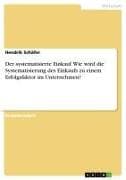 Der systematisierte Einkauf. Wie wird die Systematisierung des Einkaufs zu einem Erfolgsfaktor im Unternehmen?