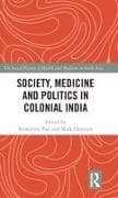 Society, Medicine and Politics in Colonial India