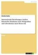 Internationale Beziehungen. Analyse Klassischer Realismus nach Morgenthau und Liberalismus nach Moravcsik