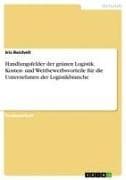Handlungsfelder der grünen Logistik. Kosten- und Wettbewerbsvorteile für die Unternehmen der Logistikbranche