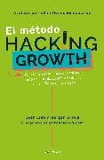 El método Hacking Growth: Qué hacen compañias explosivas como Facebook, Airbnb yWalmart para ser líderes en el mercado/ Hacking Growth