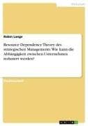 Resource Dependency Theory des strategischen Managements. Wie kann die Abhängigkeit zwischen Unternehmen reduziert werden?
