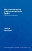 Re-Constructing the Post-Soviet Industrial Region