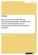 Best Practice der Förderung von Technologiegründungen. Implikationen für die Gründungsförderung an Hochschulen im Bereich Erneuerbarer Energien