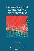 Privilege, Privacy and Confidentiality in Family Proceedings