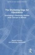 The Marketing Edge for Filmmakers: Developing a Marketing Mindset from Concept to Release