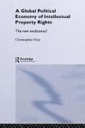 The Global Political Economy of Intellectual Property Rights