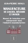 Manufacture - Se Lancer, Réussir Et Durer: Manuel de Formation Pour Entreprendre Dans l'Industrie Manufacturière