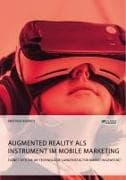 Augmented Reality als Instrument im Mobile Marketing. Eignet sich die AR-Technologie langfristig für Marketingzwecke?