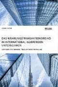 Das Währungstransaktionsrisiko in international agierenden Unternehmen. Leitfaden für Finanzen, Treasury und Controlling