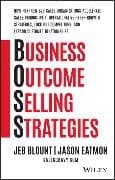 Business Outcome Selling Strategies: How Next Gen B2B Sales Organizations Accelerate Sales Productiv ity, Operationalize Hyper–Growth Strategies, Lock
