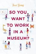 So You Want to Work in a Museum?