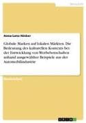 Globale Marken auf lokalen Märkten. Die Bedeutung des kulturellen Kontexts bei der Entwicklung von Werbebotschaften anhand ausgewählter Beispiele aus der Automobilindustrie