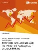 How will Big Data change the way managers make decisions? Artificial intelligence and its impact on managerial decision making