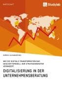 Digitalisierung in der Unternehmensberatung. Wie die digitale Transformation das Geschäftsmodell der Strategieberater verändert