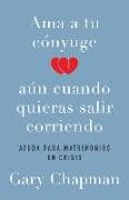 AMA a Tu Cónyuge Aun Cuando Quieras Salir Corriendo