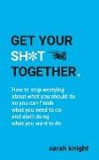 Get Your Sh*t Together