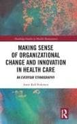 Making Sense of Organizational Change and Innovation in Health Care