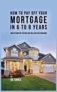 How to pay off your mortgage in 6 to 8 years