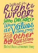 What is Right and Wrong? Who Decides? Where Do Values Come From? And Other Big Questions
