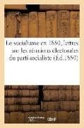 Le Socialisme En 1850, Lettres Sur Les Réunions Électorales Du Parti Socialiste