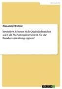 Inwiefern können sich Qualitätsberichte auch als Marketinginstrument für die Bundesverwaltung eignen?