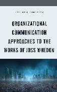 Organizational Communication Approaches to the Works of Joss Whedon