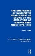 The Emergence of Systematic Management as Shown by the Literature of Management from 1870-1900