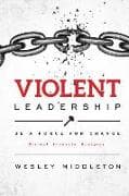 Violent Leadership: Be A Force For Change: Disrupt. Innovate. Energize