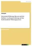 Dezentrale Währung. Bitcoin und der Einfluss von Kryptowährung auf das herkömmliche Währungssystem