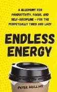 Endless Energy: A Blueprint for Productivity, Focus, and Self-Discipline - for the Perpetually Tired and Lazy