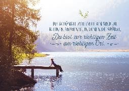 Die schönste Zeit im Leben sind die kleinen Momente, in denen du spürst, du bist zur richtigen Zeit am richtigen Ort