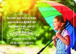 Die Arbeit läuft Dir nicht davon, wenn Du Deinem Kind den Regenbogen zeigst. Aber der Regenbogen wartet nicht, bis Du mit der Arbeit fertig bist