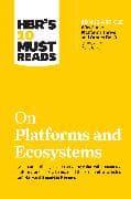 HBR's 10 Must Reads on Platforms and Ecosystems (with bonus article by "Why Some Platforms Thrive and Others Don't" By Feng Zhu and Marco Iansiti)
