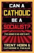 Can a Catholic Be a Socialist?: The Answer Is No - Here's Why