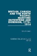 Britain, Canada and the North Pacific: Maritime Enterprise and Dominion, 1778–1914