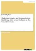 Marketingstrategien und Kommunikation. Einführung eines neuen Produktes in den Gesundheitsmarkt