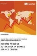 Robotic Process Automation im Shared Service Center. Welche Möglichkeiten der Automatisierung von Geschäftsprozessen gibt es?