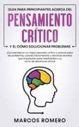 Guia para principiantes acerca del Pensamiento Crítico y el cómo Solucionar problemas