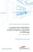 La gestion des institutions et des entreprises culturelles en RDCongo (Tome 1)