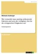 Wie vermeidet man unnötig zeitkostende Faktoren und setzt die verfügbare Zeit für die ertragreichen Tätigkeiten ein?