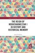 The Reign of Nebuchadnezzar I in History and Historical Memory