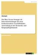Die Blue Ocean Strategie als Innovationsstrategie für neue konkurrenzfreie Geschäftsfelder. Anwendung in der Kosmetik- und Körperpflegebranche