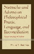 Nietzsche and Adorno on Philosophical Praxis, Language, and Reconciliation