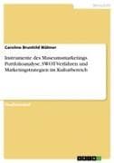 Instrumente des Museumsmarketings. Portfolioanalyse, SWOT-Verfahren und Marketingstrategien im Kulturbereich