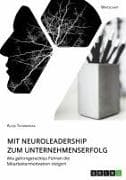 Mit Neuroleadership zum Unternehmenserfolg. Wie gehirngerechtes Führen die Mitarbeitermotivation steigert