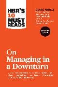HBR's 10 Must Reads on Managing in a Downturn, Expanded Edition (with bonus article "Preparing Your Business for a Post-Pandemic World" by Carsten Lund Pedersen and Thomas Ritter)