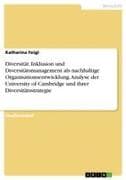Diversität, Inklusion und Diversitätsmanagement als nachhaltige Organisationsentwicklung. Analyse der University of Cambridge und ihrer Diversitätsstrategie