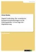 Digital Leadership. Die veränderten Kompetenzanforderungen an die Führungskräfte 4.0 im Zuge der Digitalisierung
