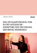 Das Erfolgspotenzial von Micro-Influencer-Marketing zur Steigerung der Brand Awareness